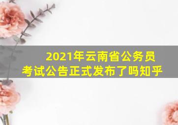 2021年云南省公务员考试公告正式发布了吗知乎