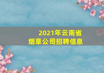 2021年云南省烟草公司招聘信息