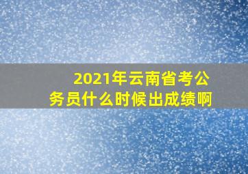 2021年云南省考公务员什么时候出成绩啊