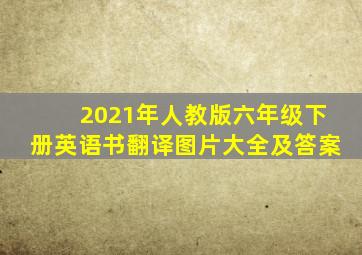 2021年人教版六年级下册英语书翻译图片大全及答案