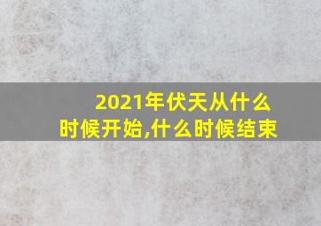 2021年伏天从什么时候开始,什么时候结束