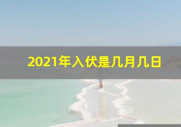 2021年入伏是几月几日