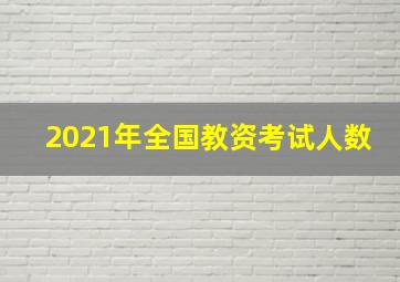 2021年全国教资考试人数