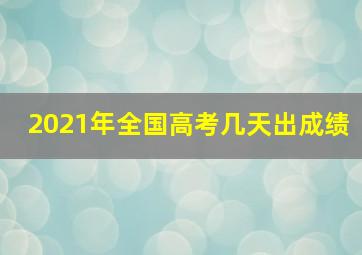 2021年全国高考几天出成绩