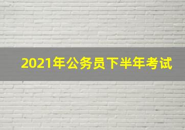 2021年公务员下半年考试