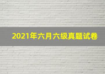 2021年六月六级真题试卷