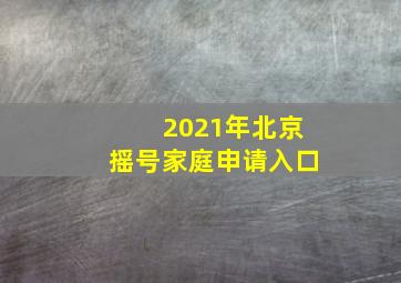 2021年北京摇号家庭申请入口