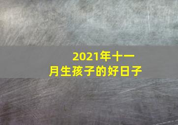 2021年十一月生孩子的好日子