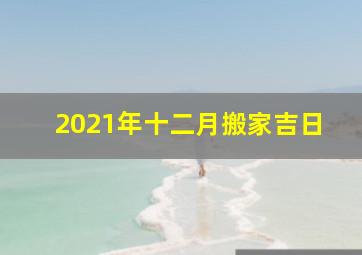 2021年十二月搬家吉日