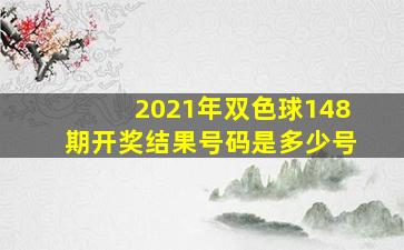 2021年双色球148期开奖结果号码是多少号