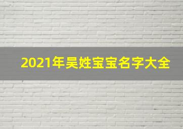 2021年吴姓宝宝名字大全