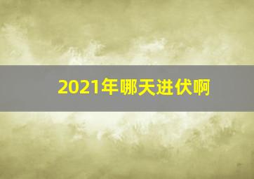 2021年哪天进伏啊