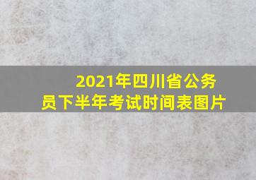 2021年四川省公务员下半年考试时间表图片