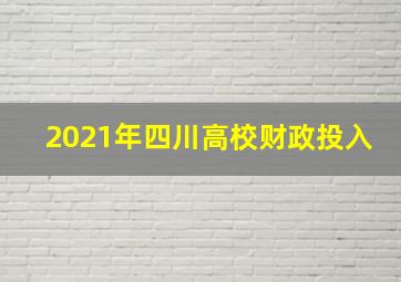 2021年四川高校财政投入