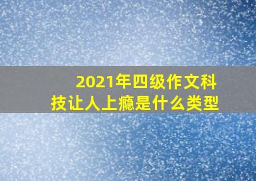 2021年四级作文科技让人上瘾是什么类型