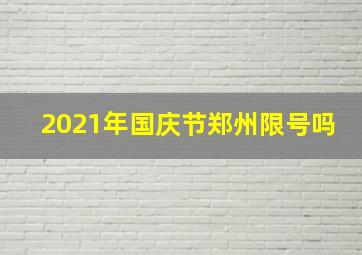 2021年国庆节郑州限号吗