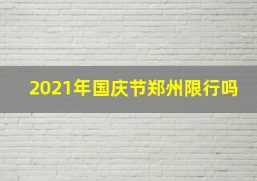 2021年国庆节郑州限行吗