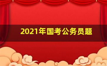 2021年国考公务员题