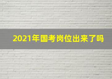 2021年国考岗位出来了吗