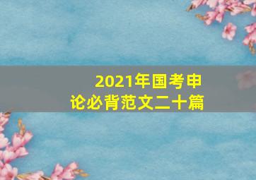 2021年国考申论必背范文二十篇