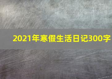 2021年寒假生活日记300字