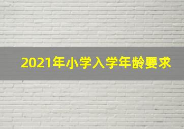 2021年小学入学年龄要求