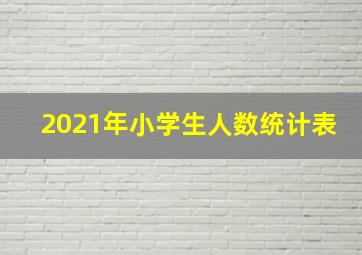 2021年小学生人数统计表