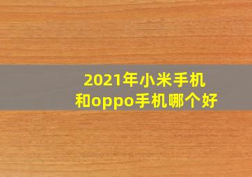 2021年小米手机和oppo手机哪个好