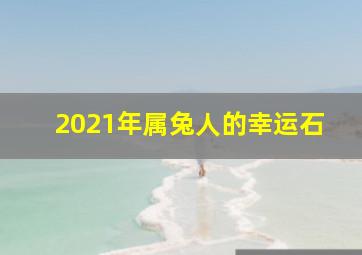 2021年属兔人的幸运石