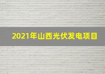 2021年山西光伏发电项目