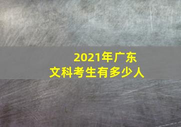 2021年广东文科考生有多少人