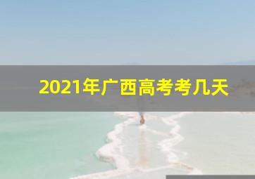 2021年广西高考考几天