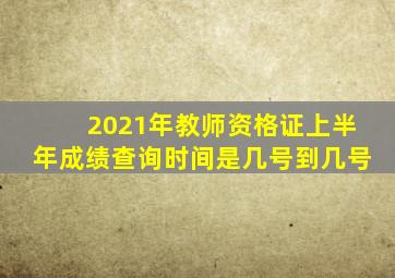 2021年教师资格证上半年成绩查询时间是几号到几号