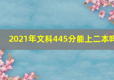 2021年文科445分能上二本吗