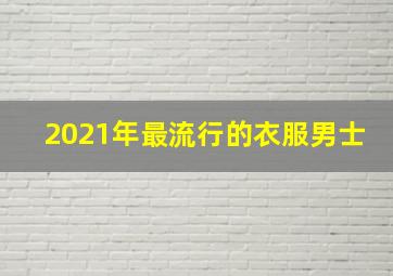 2021年最流行的衣服男士