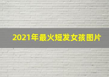 2021年最火短发女孩图片