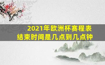 2021年欧洲杯赛程表结束时间是几点到几点钟