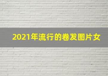 2021年流行的卷发图片女