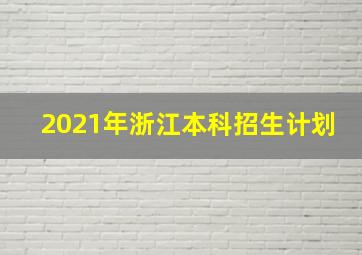 2021年浙江本科招生计划