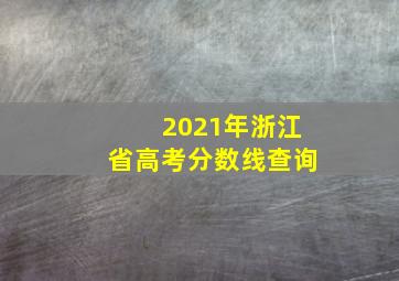 2021年浙江省高考分数线查询