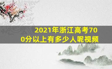 2021年浙江高考700分以上有多少人呢视频