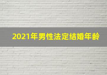 2021年男性法定结婚年龄