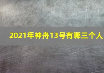 2021年神舟13号有哪三个人