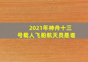 2021年神舟十三号载人飞船航天员是谁