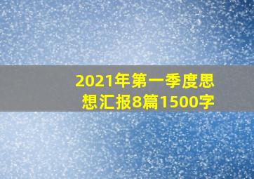 2021年第一季度思想汇报8篇1500字