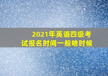 2021年英语四级考试报名时间一般啥时候