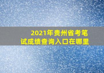 2021年贵州省考笔试成绩查询入口在哪里