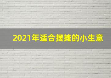 2021年适合摆摊的小生意