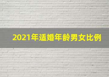 2021年适婚年龄男女比例