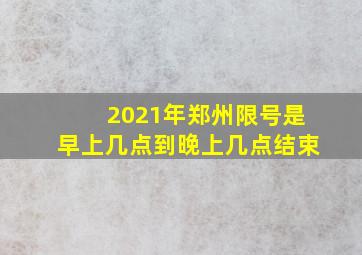 2021年郑州限号是早上几点到晚上几点结束